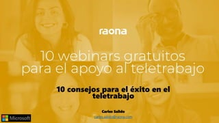 10 consejos para el éxito en el
teletrabajo
Carles Salido
carles.salido@raona.com
 