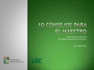 Universidad intercontinental
Tecnologías y Sistemas de la Información



                      Óscr Lozano Pérez
 