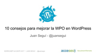 #youdreamWemakeWORDCAMP ALICANTE 2017 / JUAN SEGUÍ - @juansegui
Juan Seguí - @juansegui
10 consejos para mejorar la WPO en WordPress
 