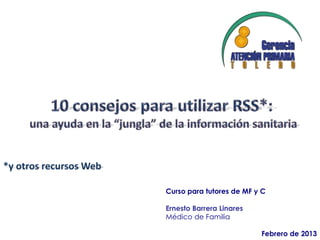 *y otros recursos Web

                        Curso para tutores de MF y C

                        Ernesto Barrera Linares
                        Médico de Familia

                                                  Febrero de 2013
 