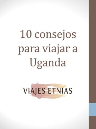 10 consejos
para viajar a
Uganda
 