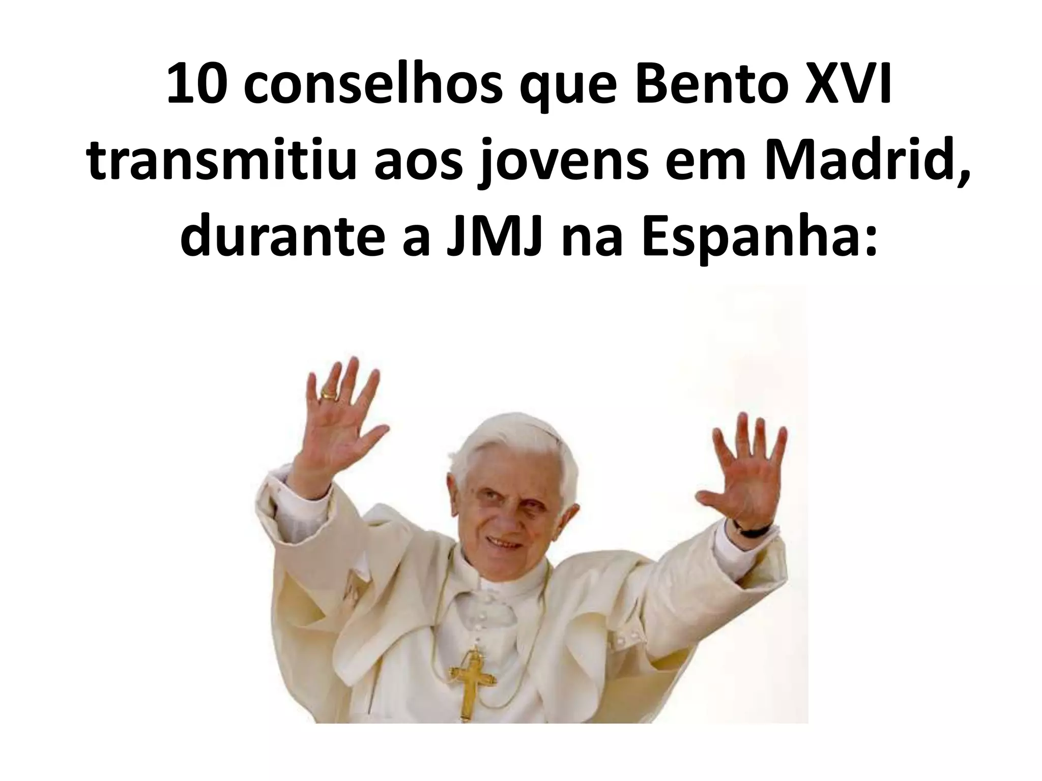 10 conselhos que Bento XVI transmitiu aos jovens em Madrid, durante a JMJ na Espanha: