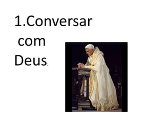 1.Conversar<br /> com <br />Deus;<br />