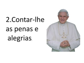 2.Contar-lhe <br />as penas e<br /> alegrias;<br />