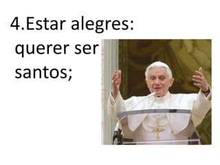 4.Estar alegres: querer ser santos;