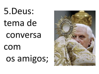 5.Deus: tema de conversa com os amigos;