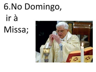 6.No Domingo, ir à Missa;