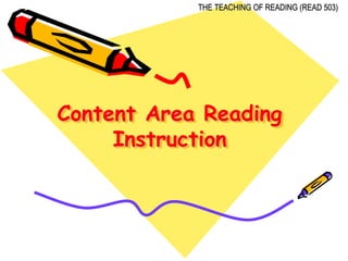 Content Area Reading
Instruction
THE TEACHING OF READING (READ 503)
 
