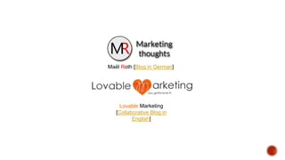 Maël Roth [Blog in German]
Lovable Marketing
[Collaborative Blog in
English]
 