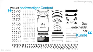 „
“
Was ist hochwertiger Content ?
Das
entscheidet
der
Kunde
Bild: Unsplash
Joe Chernov [HubSpot]
 