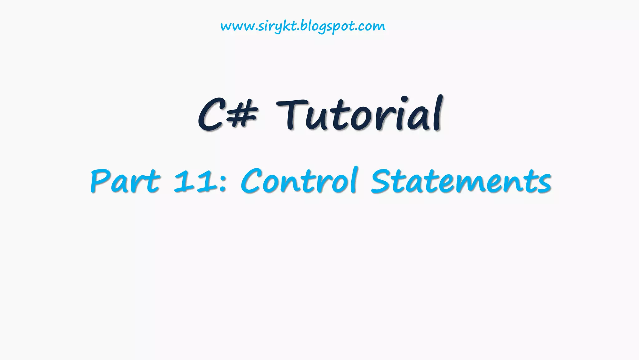 C# Tutorial
Part 11: Control Statements
www.sirykt.blogspot.com
 