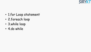 • 1.for Loop statement
• 2.foreach loop
• 3.while loop
• 4.do while
 