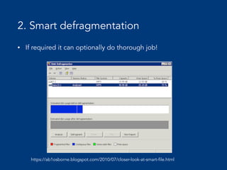 2. Smart defragmentation
• If required it can optionally do thorough job!
https://ab1osborne.blogspot.com/2010/07/closer-look-at-smart-file.html
 