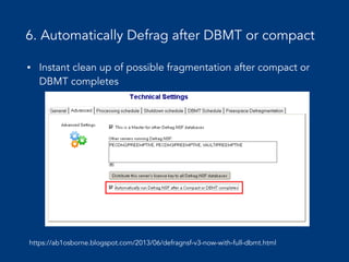 6. Automatically Defrag after DBMT or compact
• Instant clean up of possible fragmentation after compact or
DBMT completes
https://ab1osborne.blogspot.com/2013/06/defragnsf-v3-now-with-full-dbmt.html
 