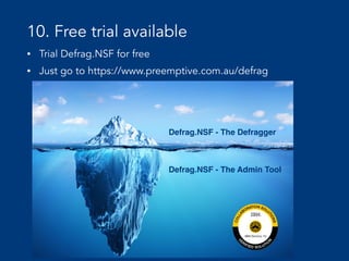 10. Free trial available
• Trial Defrag.NSF for free
• Just go to https://www.preemptive.com.au/defrag
Defrag.NSF - The Defragger
Defrag.NSF - The Admin Tool
 