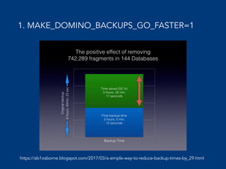 1. MAKE_DOMINO_BACKUPS_GO_FASTER=1
https://ab1osborne.blogspot.com/2017/03/a-simple-way-to-reduce-backup-times-by_29.html
 