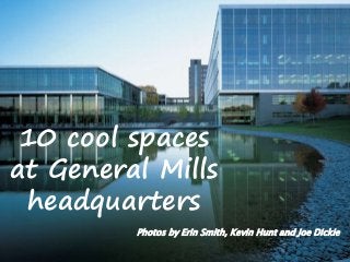 10 cool spaces
at General Mills
headquarters
Photos by Erin Smith, Kevin Hunt and Joe Dickie
 