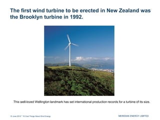 MERIDIAN ENERGY LIMITED
The first wind turbine to be erected in New Zealand was
the Brooklyn turbine in 1992.
15 June 2015...
