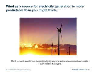 MERIDIAN ENERGY LIMITED
Wind as a source for electricity generation is more
predictable than you might think.
15 June 2015...