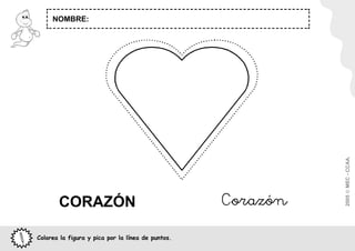 NOMBRE:




                                                             2005  MEC - CCAA.
       CORAZÓN                                     Corazón
Colorea la figura y pica por la línea de puntos.
 