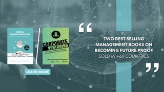 TWO BEST-SELLING
MANAGEMENT BOOKS ON
BECOMING FUTURE PROOF
SOLD IN +60 COUNTRIES
“ “
LEARN MORE
 