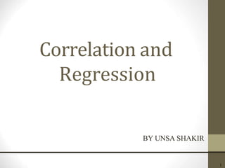 Correlation and
Regression
1
BY UNSA SHAKIR
 