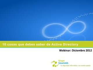 10 cosas que debes saber de Active Directory
                                Webinar: Diciembre 2012
 