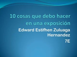 Edward Estifhen Zuluaga
Hernandez
7E
 