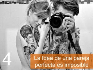 La Idea de una pareja
perfecta es imposible4
 
