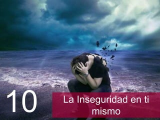La Inseguridad en ti
mismo10
 