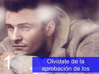 Olvídate de la aprobación
de los demás1
 