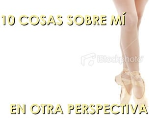 10 COSAS SOBRE MÍ EN OTRA PERSPECTIVA 