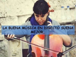 LA BUENA MÚSICA EN DIRECTO SUENA
             MEJOR…




    Zyllan
 