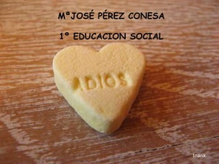 MªJOSÉ PÉREZ CONESA

1º EDUCACION SOCIAL




                      tnarik
 