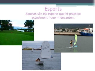 Esports
Aquests són els esports que hi practico
actualment i que m’encanten.

 