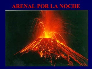 ARENAL POR LA NOCHEARENAL POR LA NOCHE
 