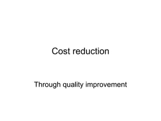 Cost reduction Through quality improvement 