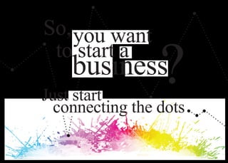 So, you want
 to start a
    busıness
Just start
                 ?
  connecting the dots
 