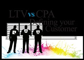 LTVVS CPA
   Defining your
       Customer
 