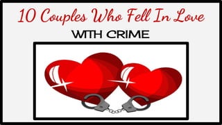 10 Couples Who Fell In Love
WITH CRIME

 