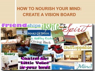 HOW TO NOURISH YOUR MIND:
CREATE A VISION BOARD
 