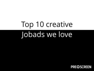 Top 10 creative
Jobads we love
 