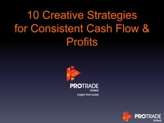 10 Creative Strategies
for Consistent Cash Flow &
Profits
 