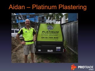 Aidan – Platinum Plastering
 
