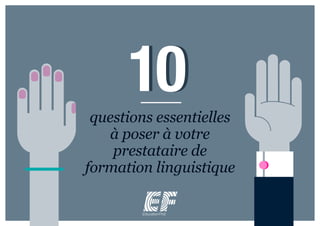 10questions essentielles
à poser à votre
prestataire de
formation linguistique
10
 