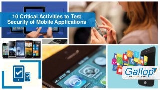 10 Critical Activities to Test
Security of Mobile Applications
 