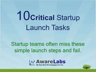 10Critical Startup
      Launch Tasks

Startup teams often miss these
 simple launch steps and fail.
 