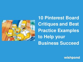 10 Pinterest Board
Critiques and Best
Practice Examples
to Help your
Business Succeed
 