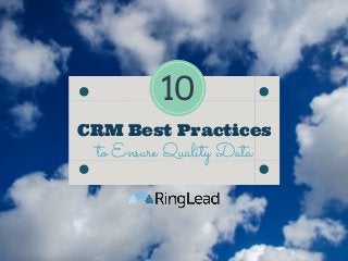 CRM Best Practices
to Ensure Quality Data
10
 