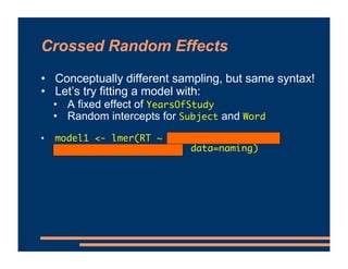 Crossed Random Effects
• Conceptually different sampling, but same syntax!
• Let’s try fitting a model with:
• A fixed eff...